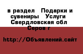  в раздел : Подарки и сувениры » Услуги . Свердловская обл.,Серов г.